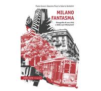 Milano fantasma. Etnografie di una città e delle sue infestazioni - Grassi...