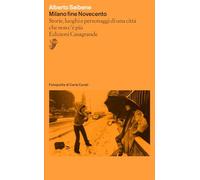 Milano fine Novecento. Storie, luoghi e personaggi di una città che non c'è più