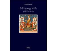 Milano guelfa (1302-1310) - Grillo Paolo