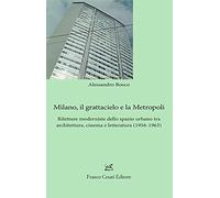 Milano, il grattacielo e la metropoli. Riletture moderniste dello spazio urbano tra architettura, cinema e letteratura (1956-1963)