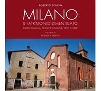 Milano. Il patrimonio dimenticato. Borghi ducali, antiche cascine, arte, storie. Ediz. illustrata