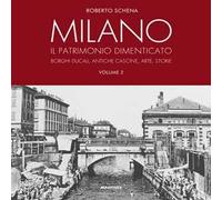 Milano. Il patrimonio dimenticato. Borghi ducali, antiche cascine, arte, storie. Ediz. a colori. Vol. 2