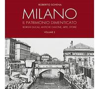 Milano. Il patrimonio dimenticato. Borghi ducali, antiche cascine, arte, storie. Ediz. illustrata. Vol. 2