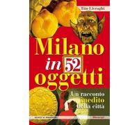 Milano in 52 oggetti. Un racconto inedito della città - 2023 - Me