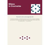Milano in Cruciverba: Un viaggio tra monumenti, storia e personaggi di Milano, con difficoltà crescente lungo il libro, dal più semplice al grande ... dettagliati in fondo al volume.