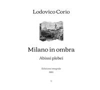 Milano in ombra: Abissi plebei | Edizione integrale (1885)
