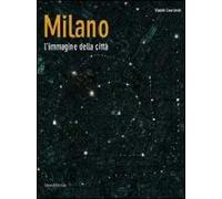 Milano. L'immagine della città. Ediz. illustrata