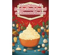 Milano Magic: 93 Popular Flavors Ranked and Recreated Recipes