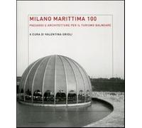 Milano Marittima 100. Paesaggi e architetture per il turismo balneare. Edi...