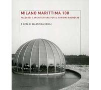 Milano Marittima 100. Paesaggi e architetture per il turismo balneare. Ediz. illustrata