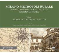 Milano metropoli rurale. Vol. 1: Storia e cittadinanza attiva. Storia, attualità e la strategia Cascina Linterno