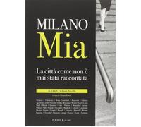Milano mia. La città come non è mai stata raccontata - Cerchiari Necchi Elda