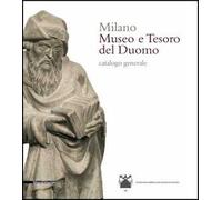 Milano. Museo e tesoro del Duomo. Catalogo generale. Ediz. a colori