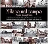 Milano nel tempo. Milano through time. Le trasforzaioni della città dall'Ottocen