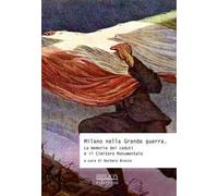 Milano nella grande guerra. La memoria dei caduti e il Cimitero Monumentale