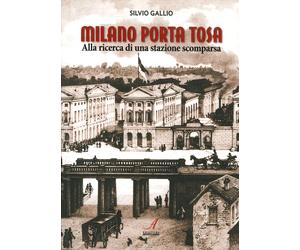 Milano Porta Tosa. Alla ricerca di una stazione scomparsa
