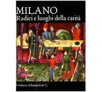 Milano. Radici e luoghi della carità. Ediz. illustrata