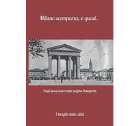 Milano scomparsa, o quasi...: I luoghi della città
