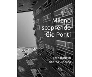 Milano scoprendo Gio Ponti: Fotografie di Andrea Cuscunà