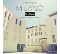 Milano sola. Viaggio ameno in una Milano distopica. Ediz. a colori - Carem...