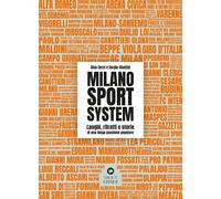 Milano Sport System. Luoghi, ritratti e storie di una lunga passione popol...