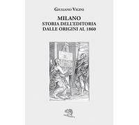 Milano. Storia dell'editoria dalle origini al 1860