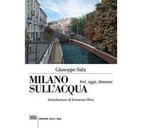 Milano sull'acqua. Ieri, oggi e domani