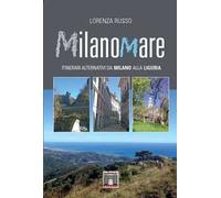 Milanomare. Itinerari alternativi da Milano alla Liguria
