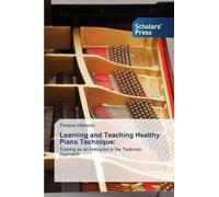 Milanovic Therese Learning and Teaching Healthy Piano Technique (Tascabile)