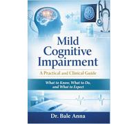 Mild Cognitive Impairment: A Practical and Clinical Guide: What to Know, What to Do, and What to Expect