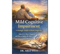 Mild Cognitive Impairment: A Strategic Guide to Brain Longevity: What It Is, Why It Happens, and How to Reduce the Risk of Progression