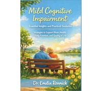 Mild Cognitive Impairment: Essential Insights and Practical Guidance: Strategies to Support Brain Health, Daily Function, and Quality of Life