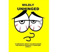 Mildly Unhinged: A Sarcastic Adult Coloring Book for People Holding It Together (Barely)