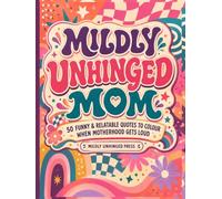 Mildly Unhinged Mom: 50 Funny and Relatable Quotes to Colour When Motherhood Gets Loud
