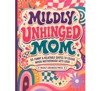 Mildly Unhinged Mom: 50 Funny and Relatable Quotes to Colour When Motherhood Gets Loud