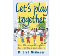 Let's Play Together: Over 300 Co-opertive Games for Children and Adults: Over 300 Co-Operative Games for Children and Adults