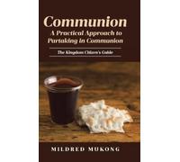 Communion A Practical Approach to Partaking in Communion: The Kingdom Citizen's Guide
