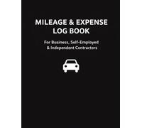 Mileage & Expense Log Book: For Business, Self-Employed & Independent Contractors