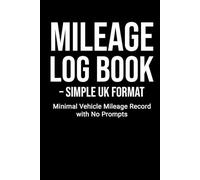 Mileage Log Book - Simple UK Format: Minimal Vehicle Mileage Record with No Prompts