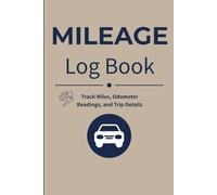 Mileage Log Book: Track Vehicle Miles, Odometer Readings, and Trip Details for Business, Personal, or Tax Records