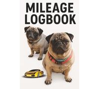 Mileage Logbook: A Practical Vehicle Mileage Tracker with Personality and Pugs