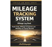 Mileage TRACKING System Log Book: Track Business Mileage, Trips, Expenses and Vehicle Use for Accurate Records