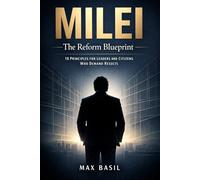 Milei: The Reform Blueprint: 18 Principles for Leaders and Citizens Who Demand Results