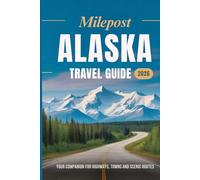 Milepost Alaska Travel Guide 2026: Your Companion For Highways, Towns And Scenic Routes