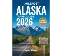 MILEPOST ALASKA TRAVEL GUIDE 2026: Your Essential Companion for Navigating the Last Frontier's Highways, Discovering Wildlife, and Finding Top-Rated Campsites, Restaurants, and Views
