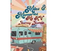 Miles and Memories: My RV Journey Journal: Your Essential Mobile Home Travel Companion - 108 Detailed pages for Recording Adventures, Campsite ... Checklists, and Road Trip Budgets
