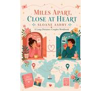 Miles Apart Close at Heart: A Couples Workbook for Navigating Distance with Love, Trust and Intention