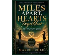 MILES APART, HEARTS TOGETHER: How to Build Trust, Stay Connected, and Thrive in a Long-Distance Relationship