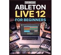 Miles Carter Ableton Live 12 for Beginners (Tascabile)