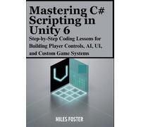 Miles Foster Mastering C# Scripting in Unity 6 (Tascabile)